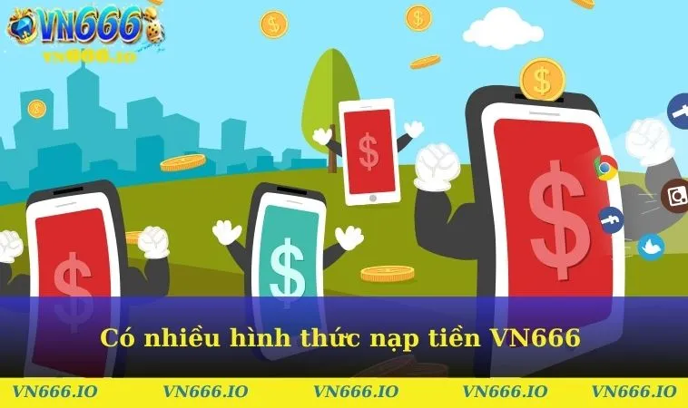 Có nhiều hình thức nạp tiền VN666