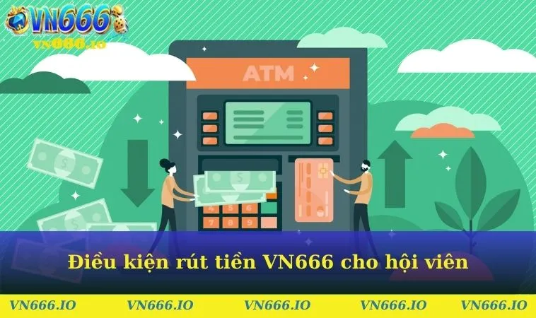 Điều kiện rút tiền VN666 cho hội viên