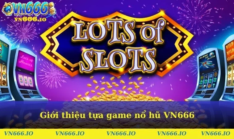 Giới thiệu tựa game nổ hũ VN666 