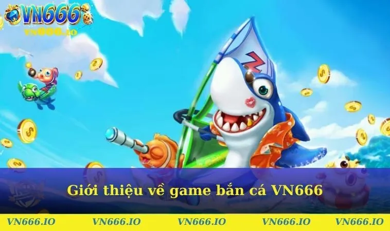 Giới thiệu về game bắn cá VN666