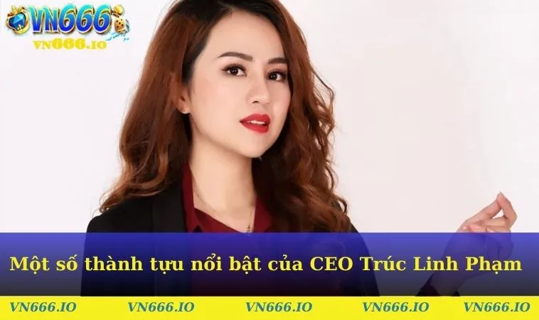 Một số thành tựu nổi bật của CEO Trúc Linh Phạm