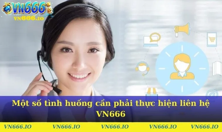 Một số tình huống cần phải thực hiện liên hệ VN666