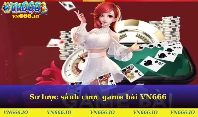 Sơ lược sảnh cược game bài VN666