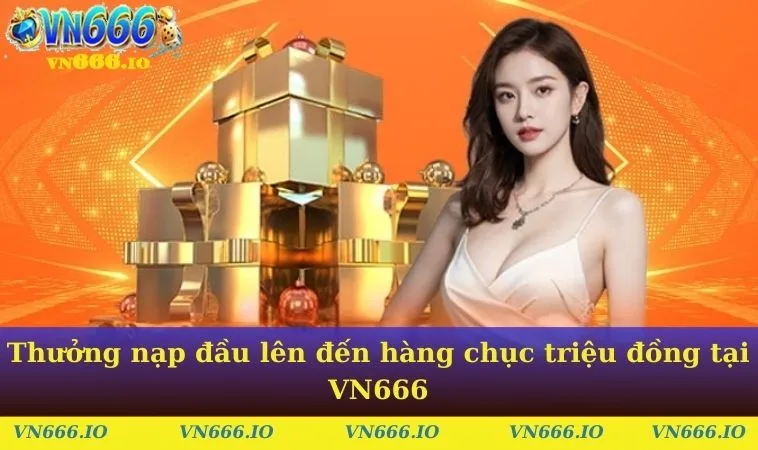 Thưởng nạp đầu lên đến hàng chục triệu đồng tại VN666